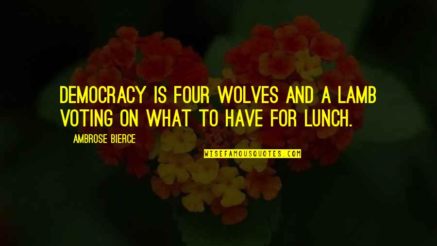 Environmental Holocaust Quotes By Ambrose Bierce: Democracy is four wolves and a lamb voting