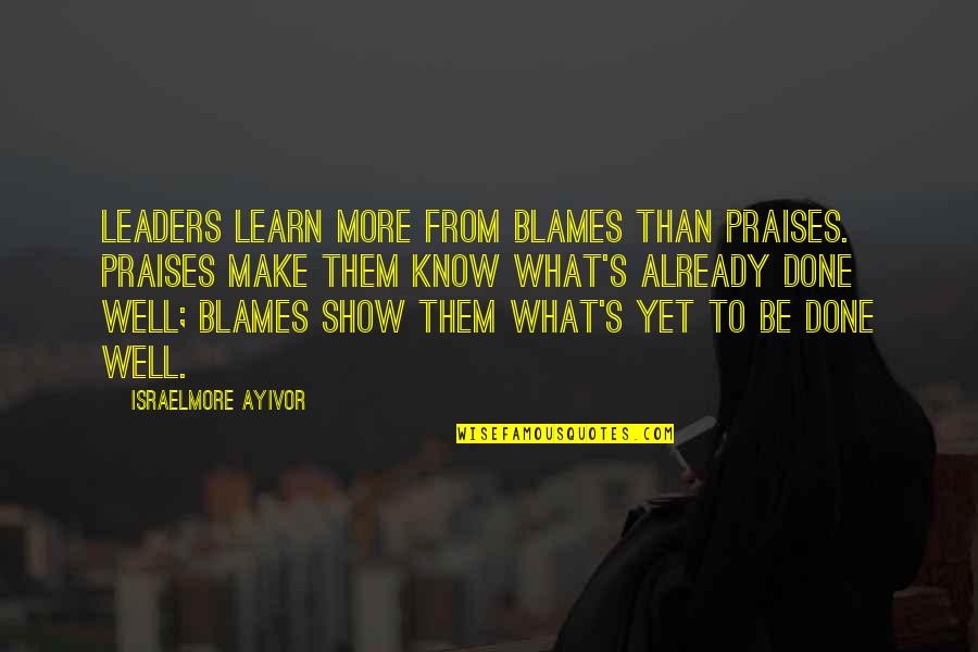 Environmental Holocaust Quotes By Israelmore Ayivor: Leaders learn more from blames than praises. Praises