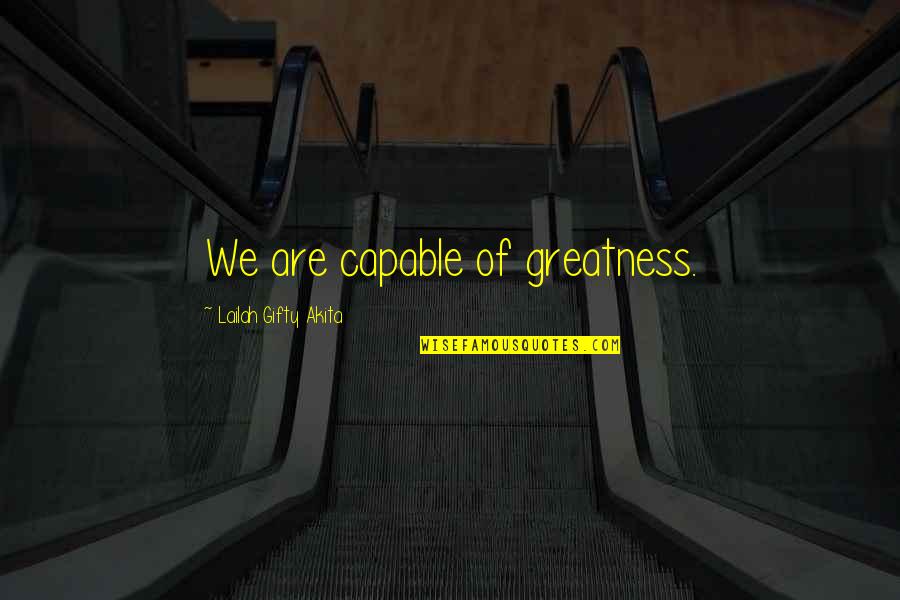 Envisageables Quotes By Lailah Gifty Akita: We are capable of greatness.