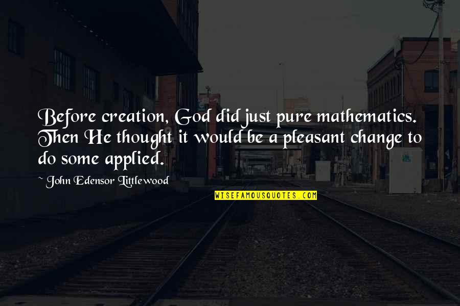 Envuelve Quotes By John Edensor Littlewood: Before creation, God did just pure mathematics. Then