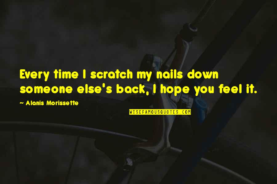 Enxergar Ou Quotes By Alanis Morissette: Every time I scratch my nails down someone