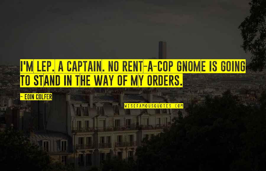 Eoin Quotes By Eoin Colfer: I'm LEP. A captain. No rent-a-cop gnome is