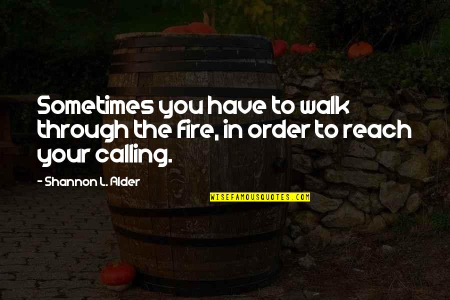 Epaulettes Diamonds Quotes By Shannon L. Alder: Sometimes you have to walk through the fire,