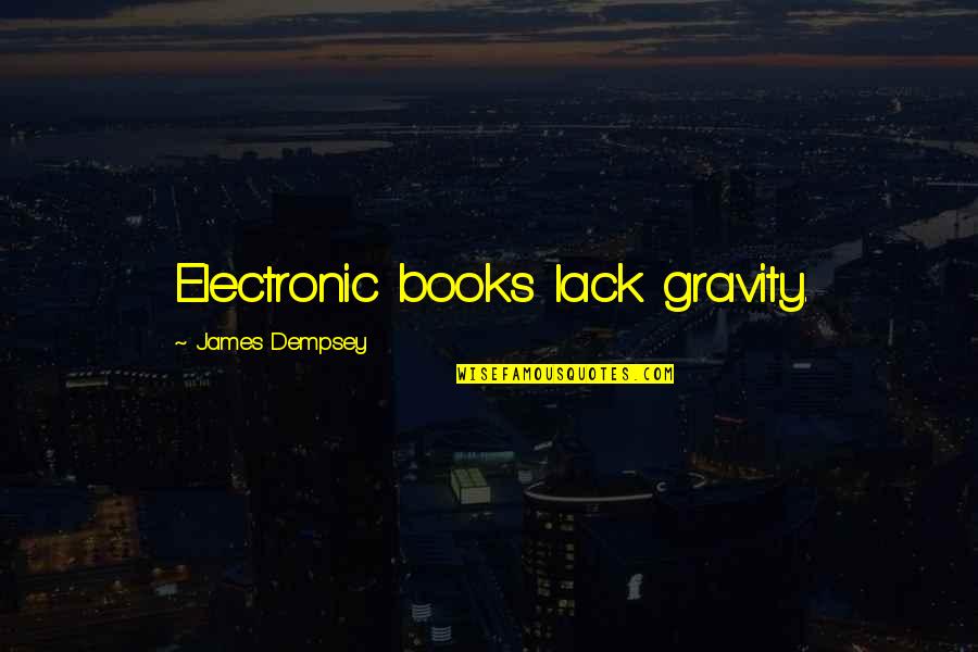 Ephemeral Rain Quotes By James Dempsey: Electronic books lack gravity.