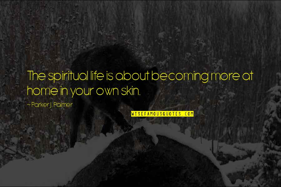 Ephemeral Things Quotes By Parker J. Palmer: The spiritual life is about becoming more at