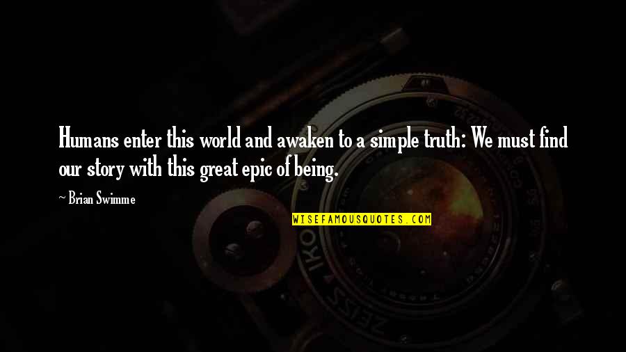 Epic Stories Quotes By Brian Swimme: Humans enter this world and awaken to a