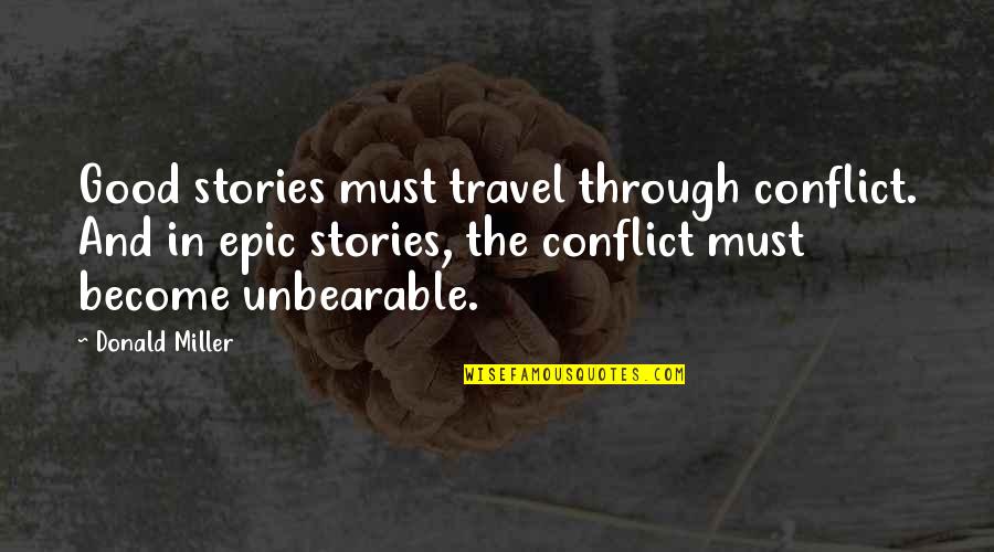 Epic Stories Quotes By Donald Miller: Good stories must travel through conflict. And in