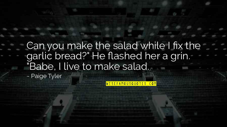 Epic Stories Quotes By Paige Tyler: Can you make the salad while I fix