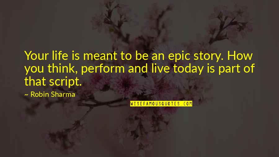 Epic Stories Quotes By Robin Sharma: Your life is meant to be an epic