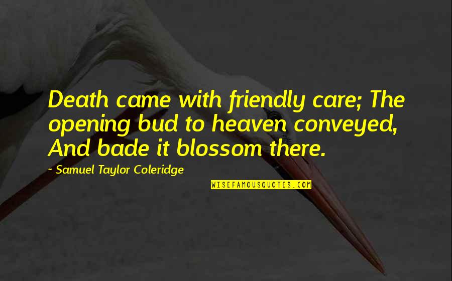 Epic Stories Quotes By Samuel Taylor Coleridge: Death came with friendly care; The opening bud
