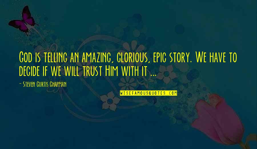 Epic Stories Quotes By Steven Curtis Chapman: God is telling an amazing, glorious, epic story.