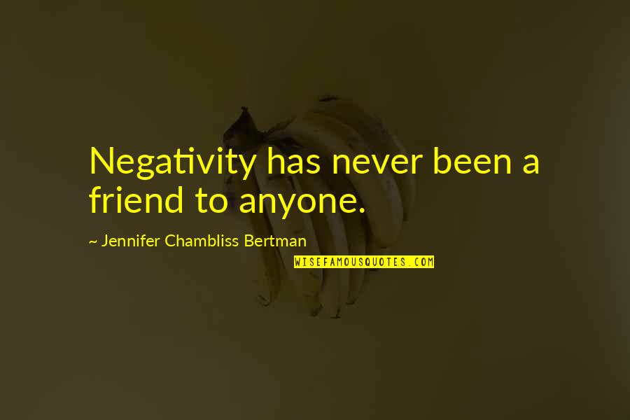 Epicentrum Mall Quotes By Jennifer Chambliss Bertman: Negativity has never been a friend to anyone.