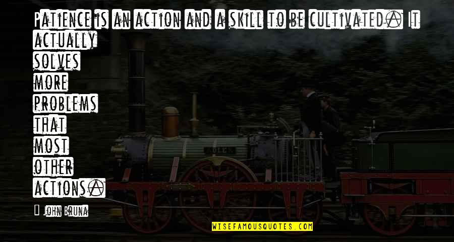 Epicness Sparta Quotes By John Bruna: Patience is an action and a skill to