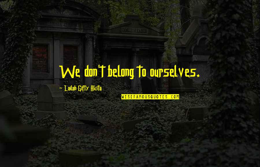 Epicness Sparta Quotes By Lailah Gifty Akita: We don't belong to ourselves.