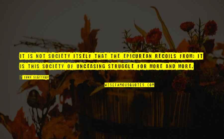 Epicurean Quotes By Luke Slattery: It is not society itself that the Epicurean