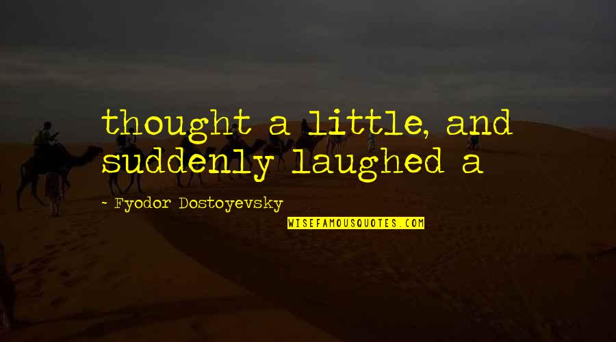 Epilepsy Poems Quotes By Fyodor Dostoyevsky: thought a little, and suddenly laughed a