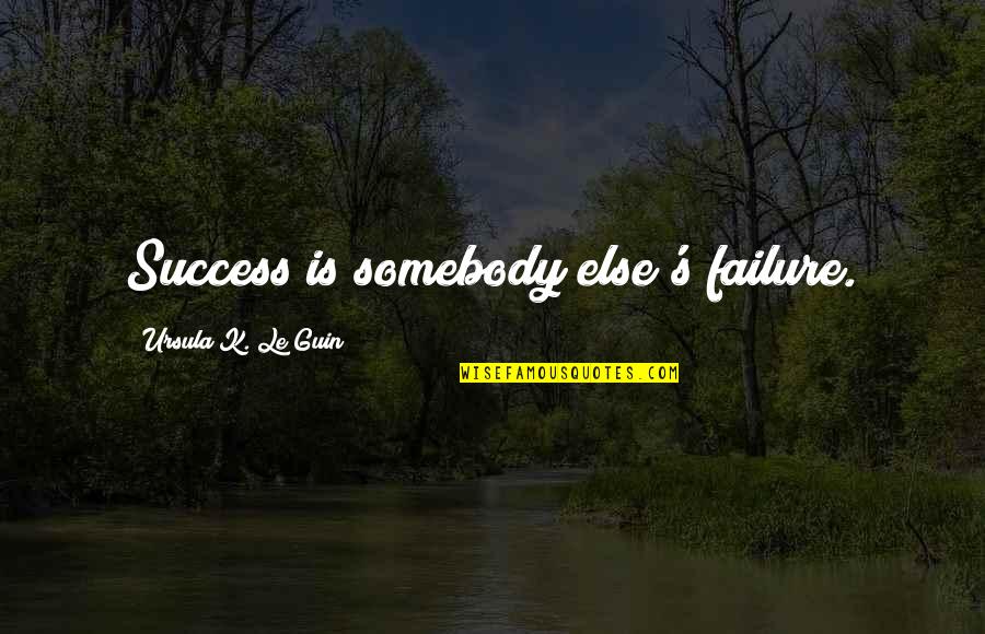 Epistle Pronunciation Quotes By Ursula K. Le Guin: Success is somebody else's failure.