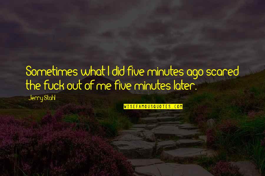Epocile Quotes By Jerry Stahl: Sometimes what I did five minutes ago scared