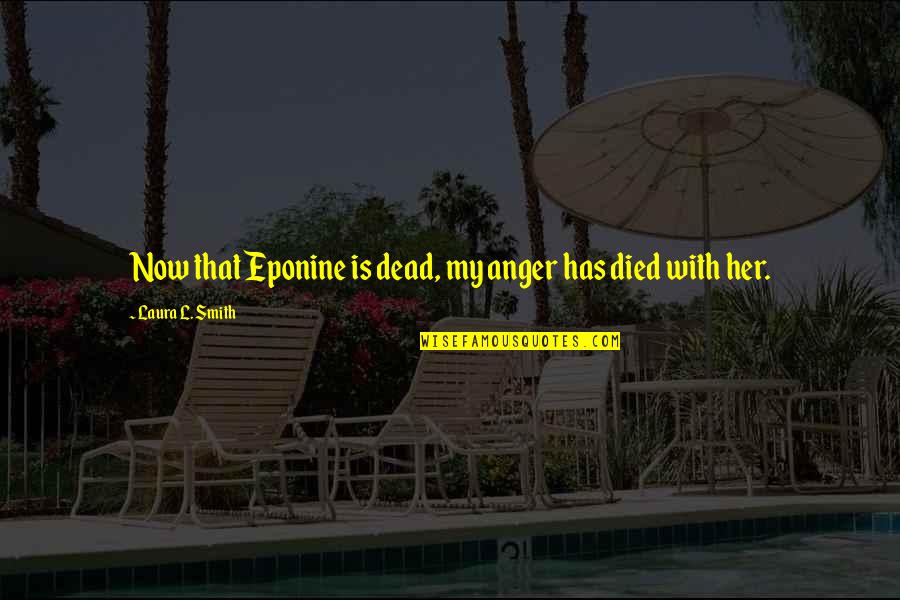 Eponine Quotes By Laura L. Smith: Now that Eponine is dead, my anger has