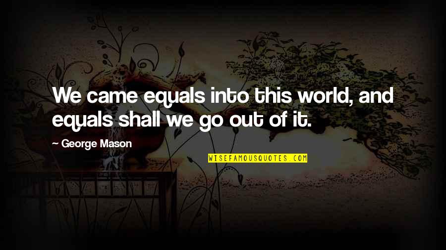 Equality It Quotes By George Mason: We came equals into this world, and equals