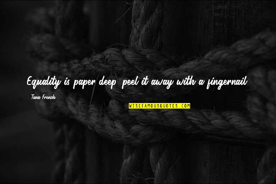 Equality It Quotes By Tana French: Equality is paper-deep, peel it away with a