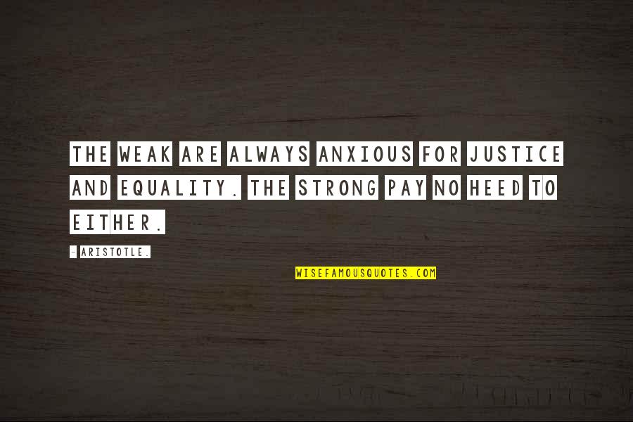 Equality Justice Quotes By Aristotle.: The weak are always anxious for justice and