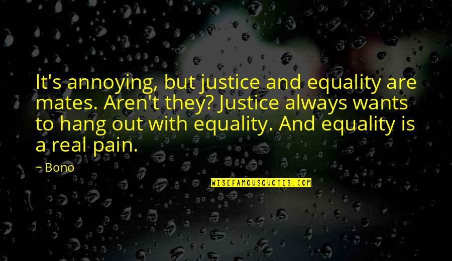 Equality Justice Quotes By Bono: It's annoying, but justice and equality are mates.