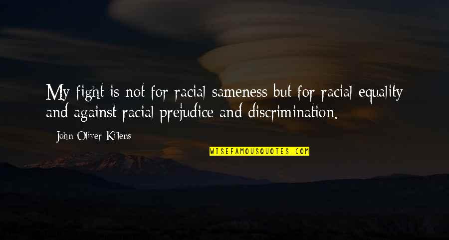 Equality Justice Quotes By John Oliver Killens: My fight is not for racial sameness but