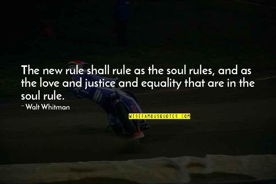 Equality Justice Quotes By Walt Whitman: The new rule shall rule as the soul