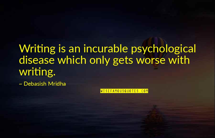 Equating Something To Something Quotes By Debasish Mridha: Writing is an incurable psychological disease which only