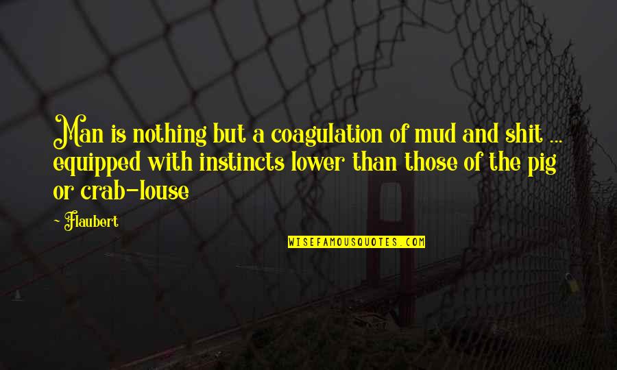 Equipped Quotes By Flaubert: Man is nothing but a coagulation of mud