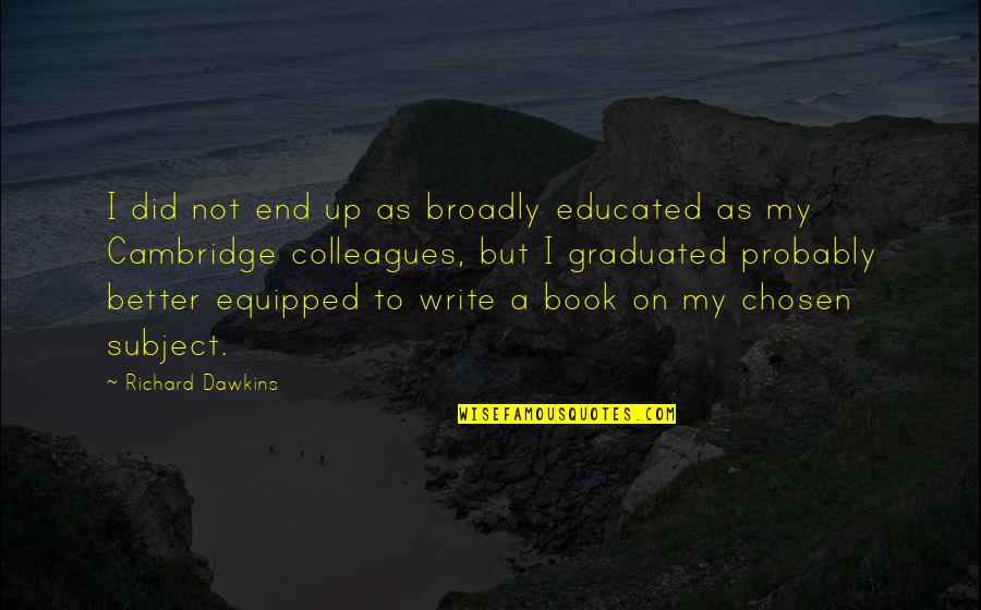 Equipped Quotes By Richard Dawkins: I did not end up as broadly educated