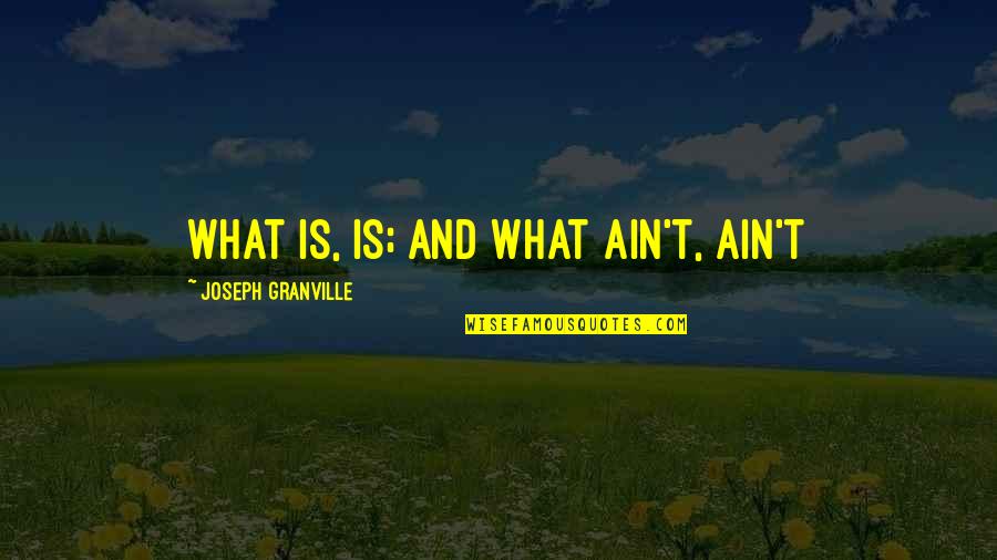 Equipping The Saints Quotes By Joseph Granville: What is, is; and what ain't, ain't