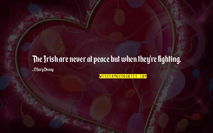 Equitativo Antonimo Quotes By Mary Deasy: The Irish are never at peace but when