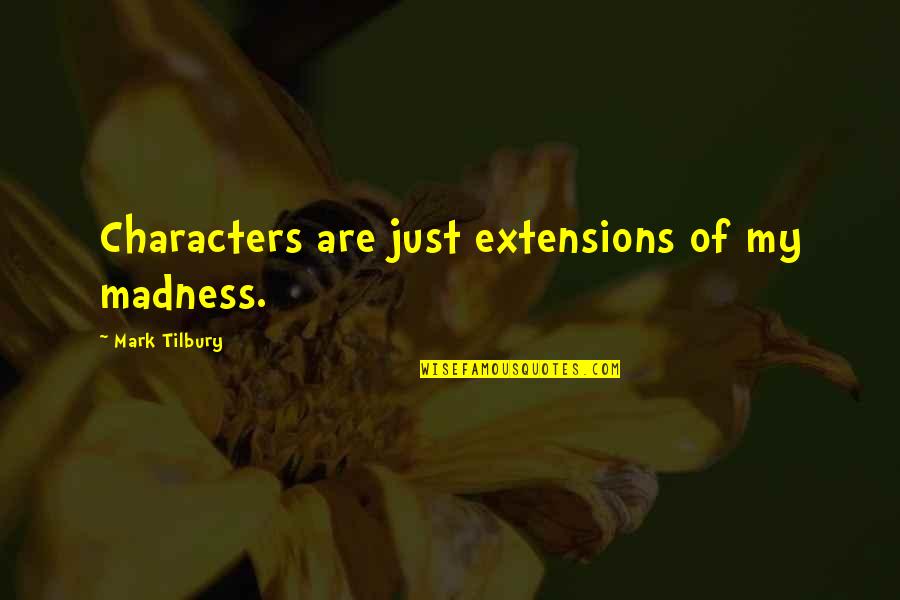 Equivocabas Quotes By Mark Tilbury: Characters are just extensions of my madness.