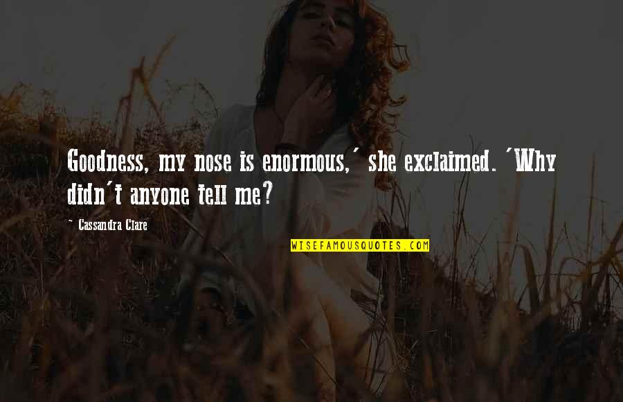 Equivocal In A Sentence Quotes By Cassandra Clare: Goodness, my nose is enormous,' she exclaimed. 'Why