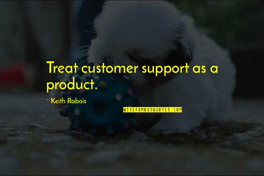 Erau Ernie Quotes By Keith Rabois: Treat customer support as a product.