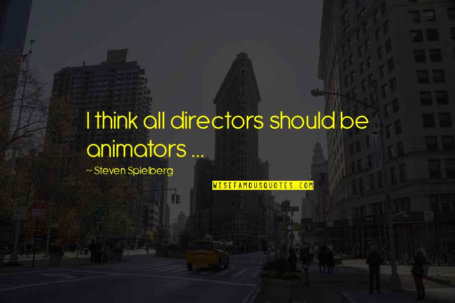 Erbacher Stiftung Quotes By Steven Spielberg: I think all directors should be animators ...