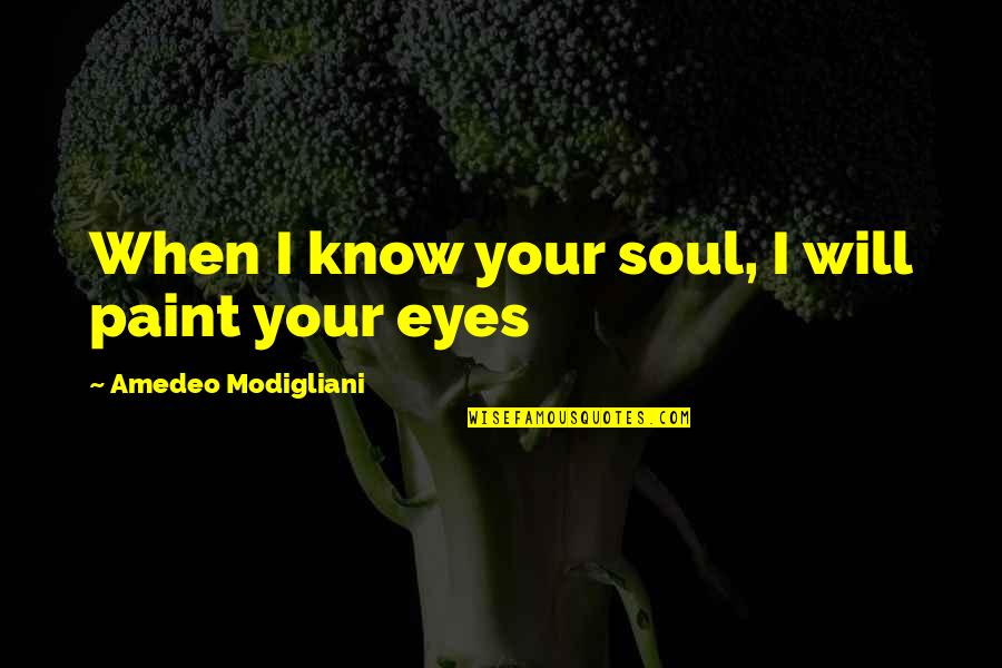 Erbil Quotes By Amedeo Modigliani: When I know your soul, I will paint