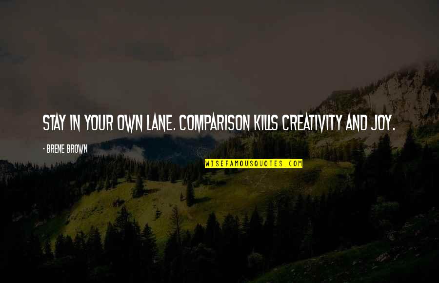 Erdeven Tourisme Quotes By Brene Brown: Stay in your own lane. Comparison kills creativity