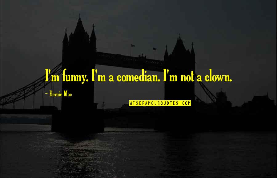 Erebos Bleak Quotes By Bernie Mac: I'm funny. I'm a comedian. I'm not a
