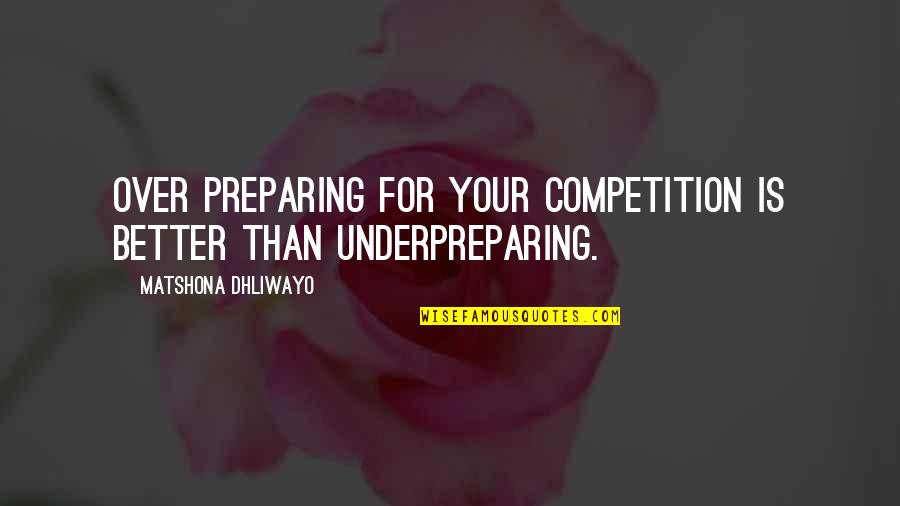 Erebos Bleak Quotes By Matshona Dhliwayo: Over preparing for your competition is better than