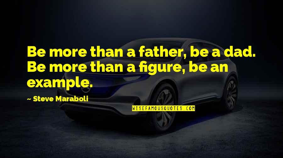 Erebos Bleak Quotes By Steve Maraboli: Be more than a father, be a dad.