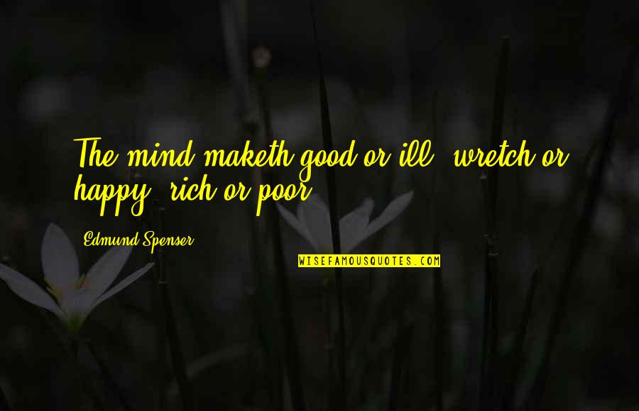 Erfurt Germany Quotes By Edmund Spenser: The mind maketh good or ill, wretch or