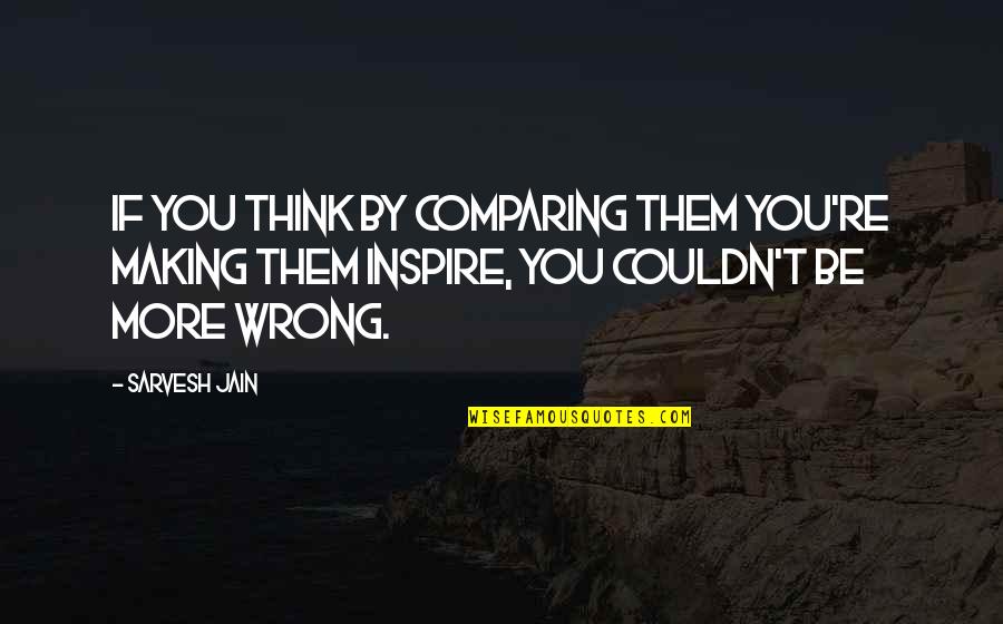 Erfurt Germany Quotes By Sarvesh Jain: If you think by comparing them you're making