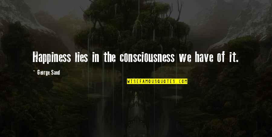 Erguido Quotes By George Sand: Happiness lies in the consciousness we have of