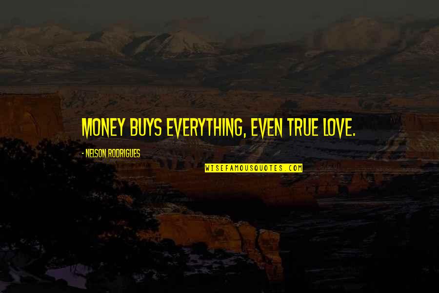 Erhan Bedestani Quotes By Nelson Rodrigues: Money buys everything, even true love.