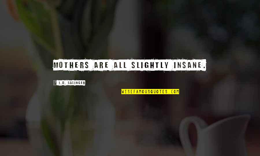 Eric Bellinger Song Quotes By J.D. Salinger: Mothers are all slightly insane.