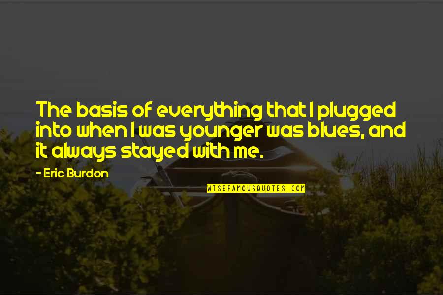 Eric Burdon Quotes By Eric Burdon: The basis of everything that I plugged into