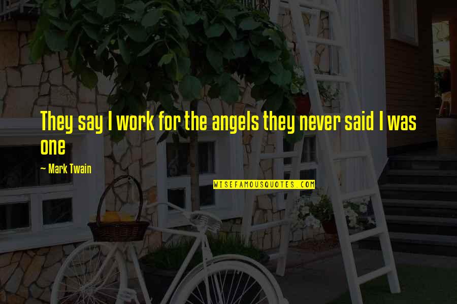 Eric Camden Quotes By Mark Twain: They say I work for the angels they